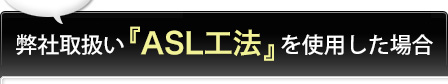 弊社取り扱い『ASL工法』を使用した場合